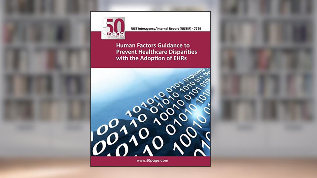 (NISTIR 7769) Human Factors Guidance to Prevent Healthcare Disparities with the Adoption of EHRs, written by nist