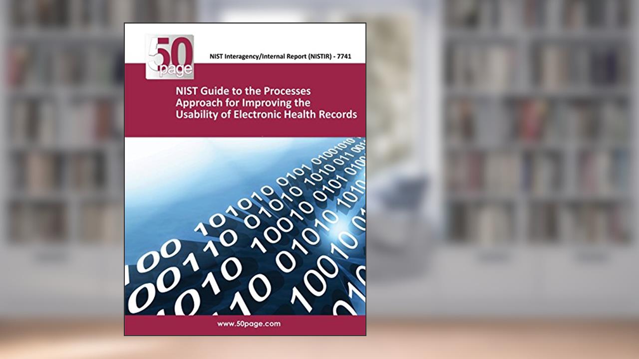 (NISTIR 7741) NIST Guide to the Processes Approach for Improving the Usability of Electronic Health Records, written by nist