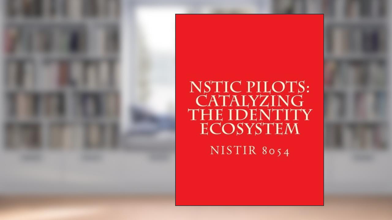 NSTIC Pilots: Catalyzing the Identity Ecosystem: NiSTIR 8054, written by National Institute of Standards and Technology