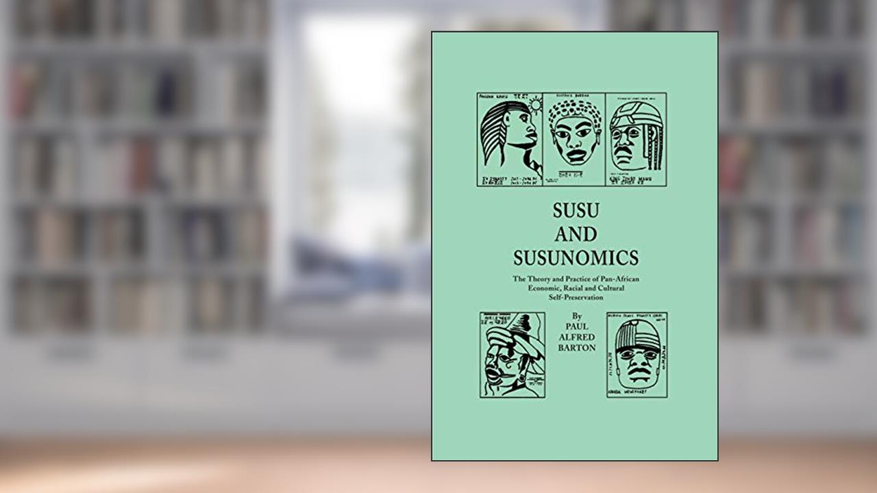 Susu and Susunomics: The Theory and Practice of Pan-African Economic, Racial and Cultural Self-Preservation, written by Paul Barton