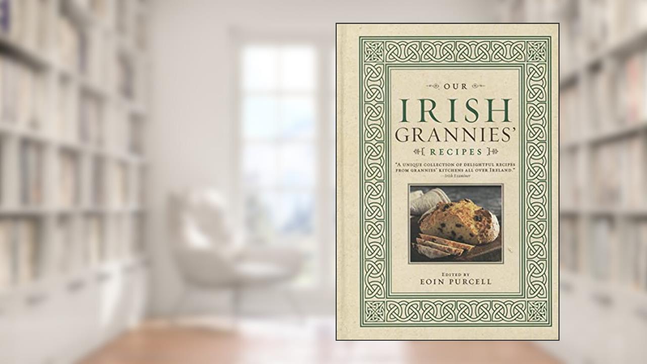 Our Irish Grannies' Recipes: Comforting and Delicious Cooking From the Old Country to Your Family's Table (Irish Heritage Cookbook), written by Eoin Purcell
