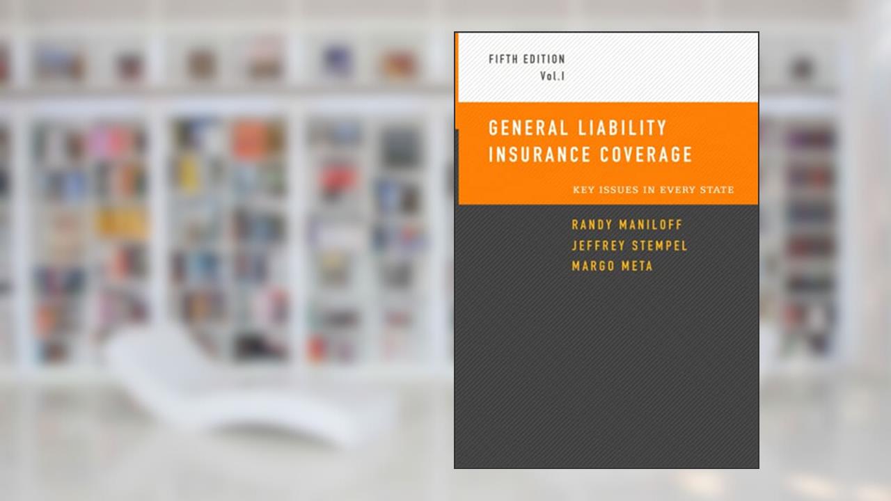 General Liability Insurance Coverage: Key Issues In Every State Volume I, written by Randy Maniloff; Jeffrey Stempel; Margo Meta