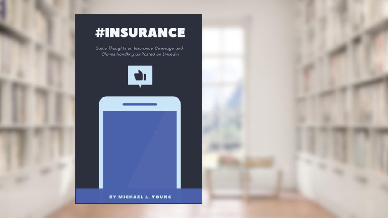 #insurance: Some Thoughts on Insurance Coverage and Claims Handling as Posted on LinkedIn, written by Michael L. Young