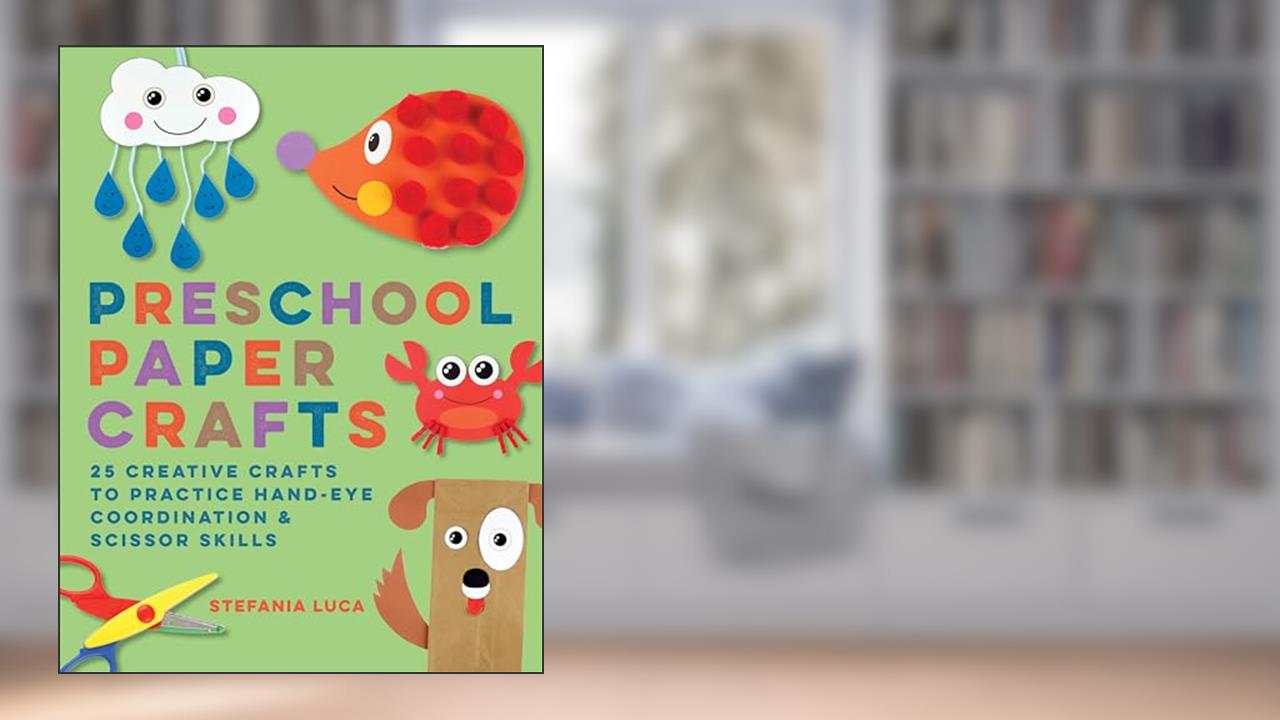 Preschool Paper Crafts: 25 Creative Crafts to Practice Hand-Eye Coordination & Scissor Skills, written by Stefania Luca