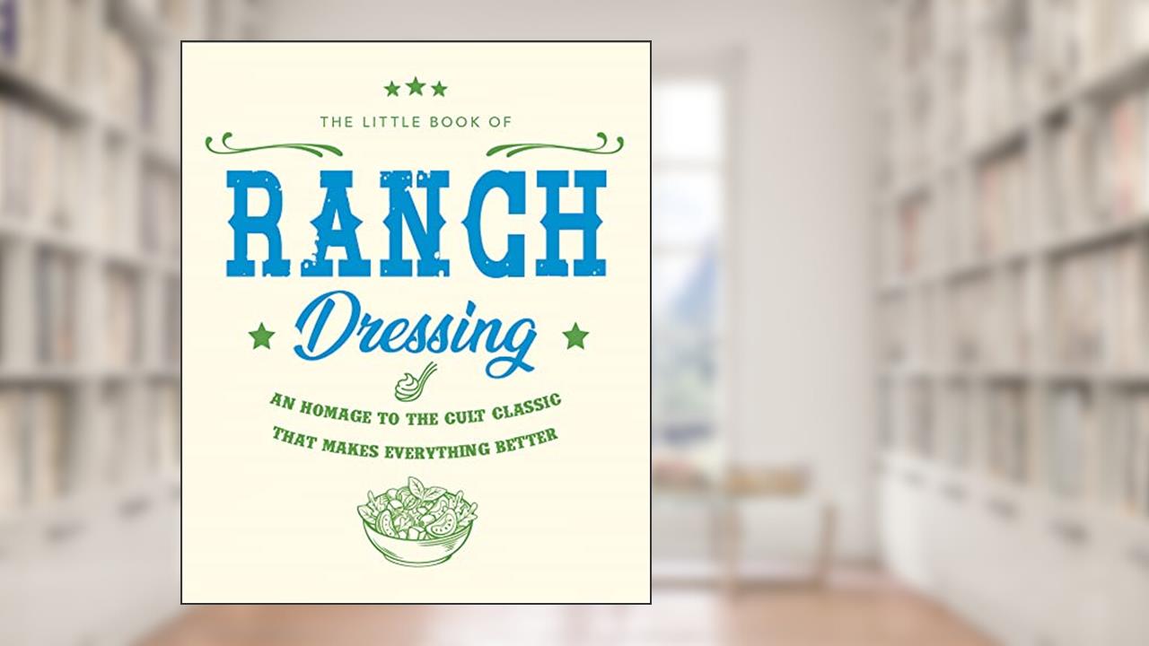 The Little Book of Ranch Dressing: A Homage to the Cult Classic that Makes Everything Better (The Little Books of Food & Drink, 16), written by Orange Hippo!