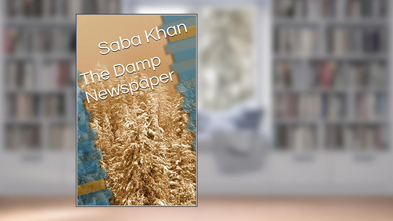 The Damp Newspaper, written by Saba Khan