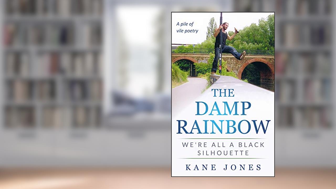 THE DAMP RAINBOW: WE'RE ALL A BLACK SILHOUETTE, written by Kane Jones