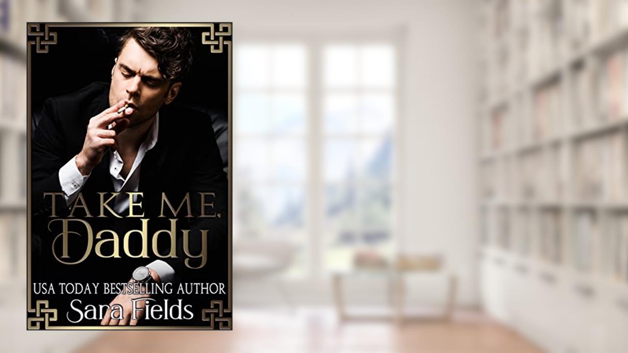 Take Me, Daddy: A Dark Irish Mafia Romance (Boston Kings Book 1), written by Sara Fields