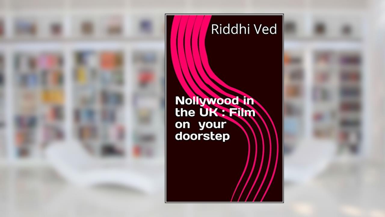 Nollywood in the UK : Film on your doorstep, written by Riddhi Ved