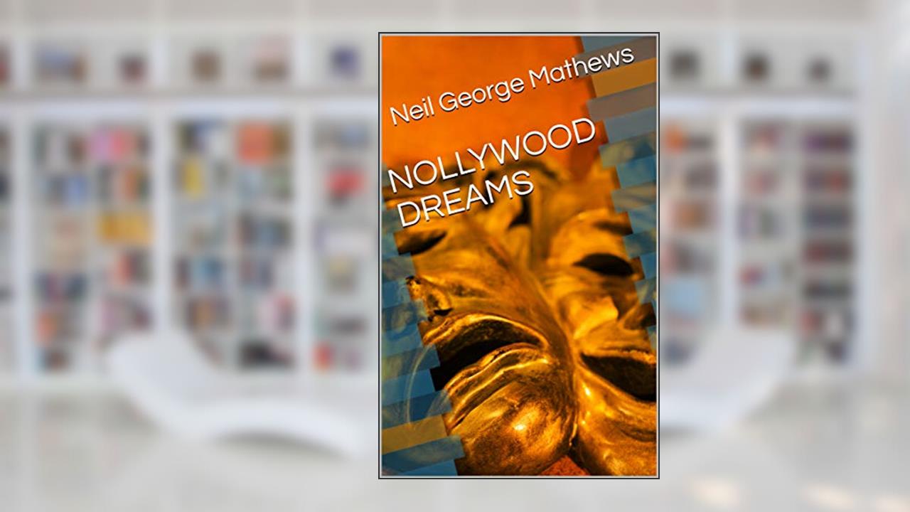 NOLLYWOOD DREAMS, written by Neil George Mathews