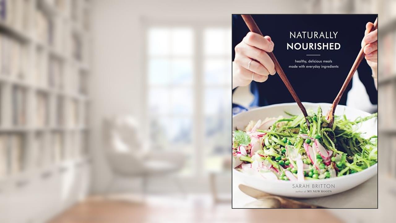 Naturally Nourished Cookbook: Healthy, Delicious Meals Made with Everyday Ingredients, written by Sarah Britton