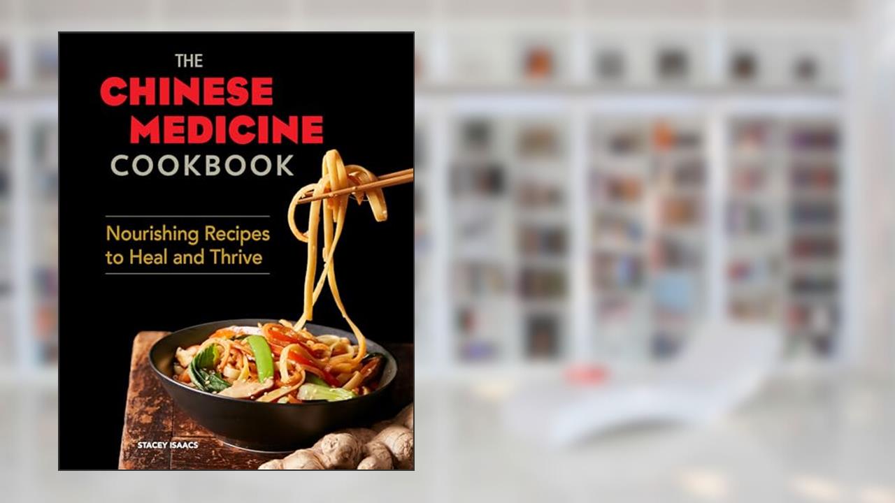 The Chinese Medicine Cookbook: Nourishing Recipes to Heal and Thrive, written by Stacey Isaacs