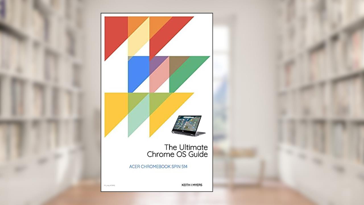 The Ultimate Chrome OS Guide For The Acer Chromebook Spin 514, written by Keith Myers