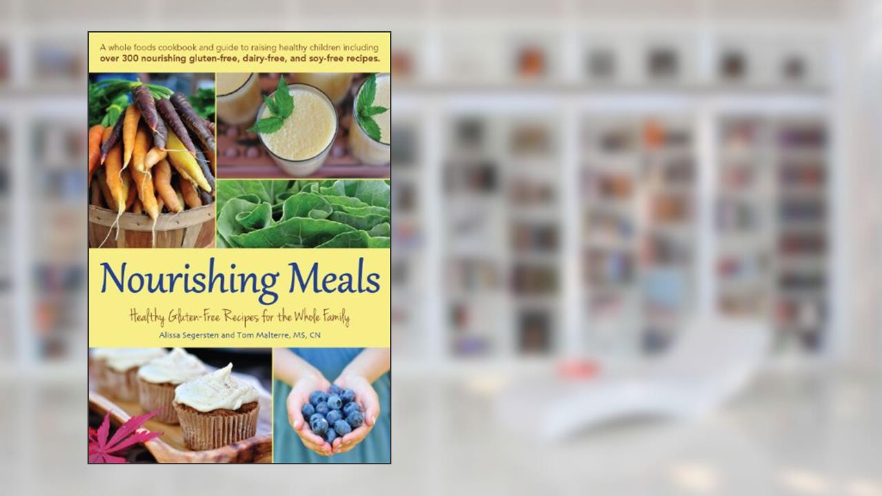 Nourishing Meals: Healthy Gluten-Free Recipes for the Whole Family, written by Alissa Segersten; Tom Malterre MS CN