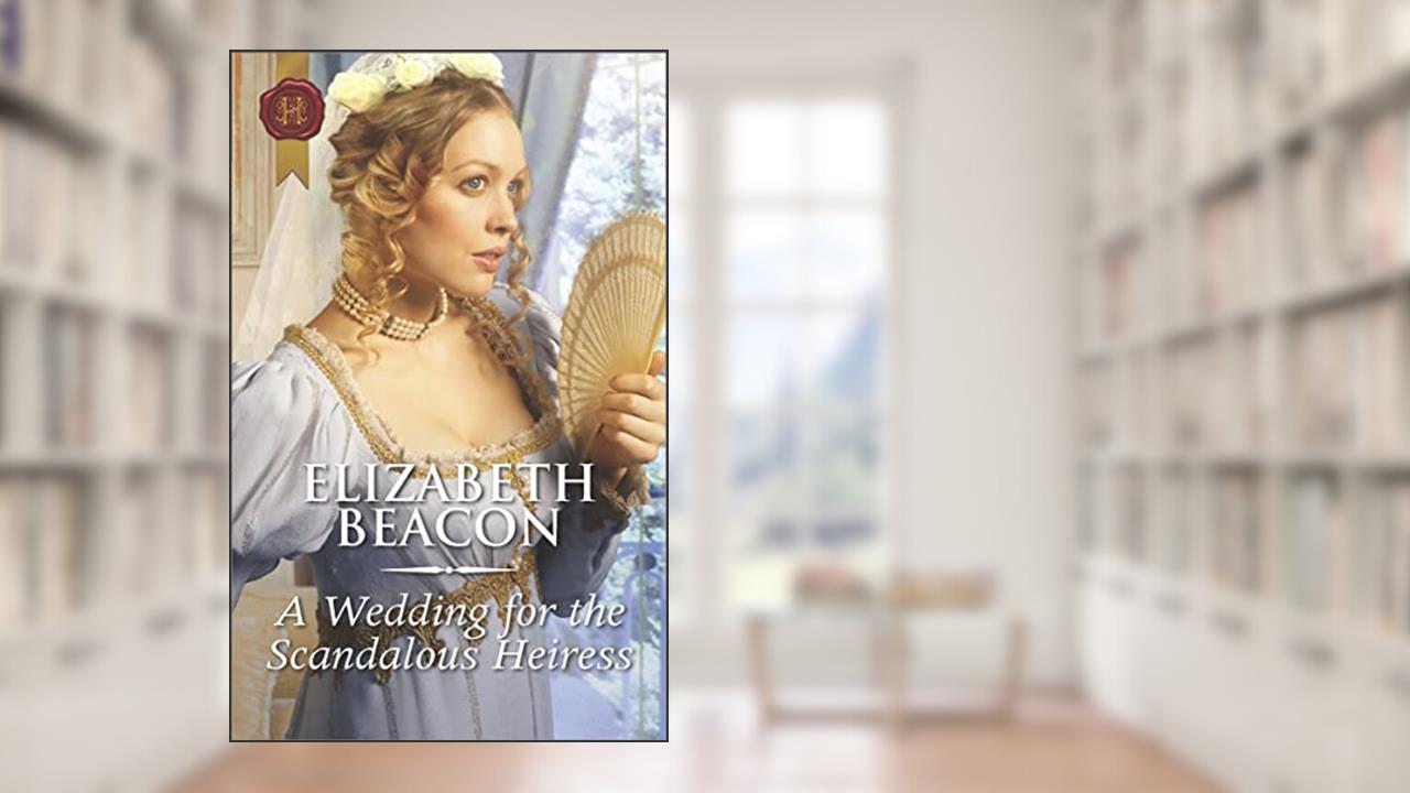 A Wedding for the Scandalous Heiress (Harlequin Historical Book 514), written by Elizabeth Beacon