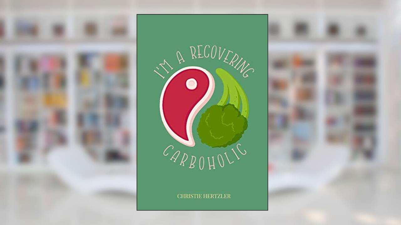 I Am A Recovering Carboholic, written by Christie Hertzler
