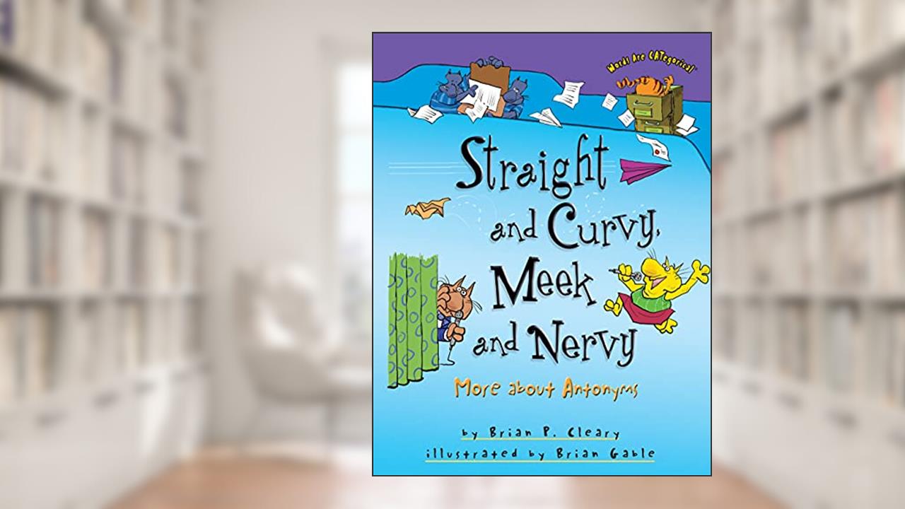 Straight and Curvy, Meek and Nervy: More about Antonyms (Words Are CATegorical ®), written by Brian P. Cleary
