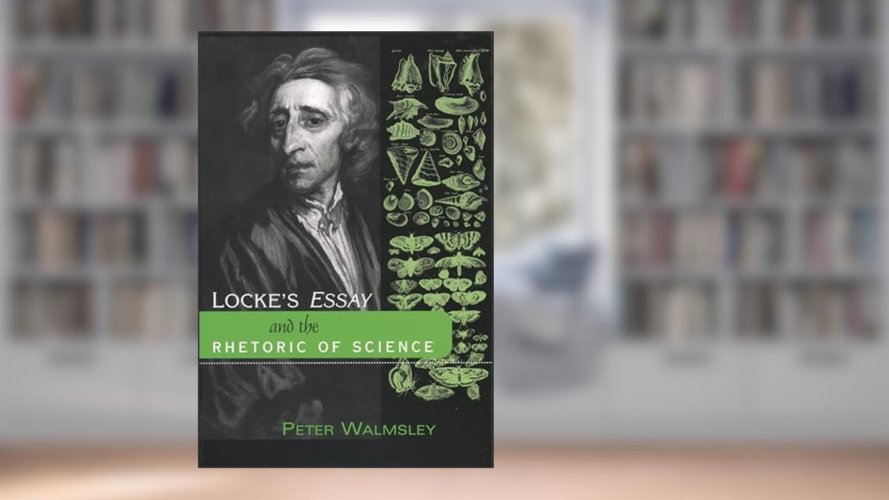 Locke's Essay and The Rhetoric of Science (Bucknell Studies in Eighteenth Century Literature and Culture), written by Peter Walmsley