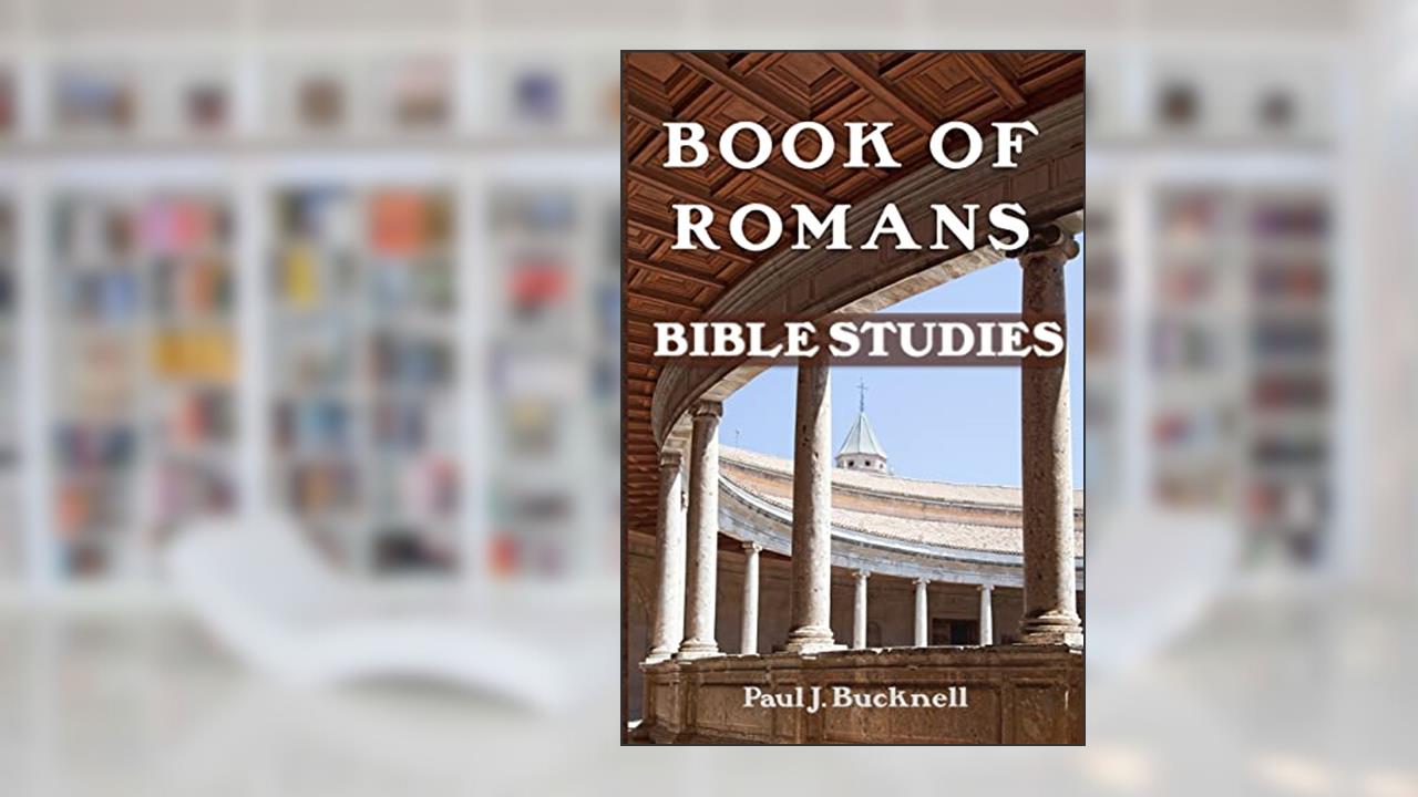 Book of Romans: Bible Studies, written by Paul J. Bucknell