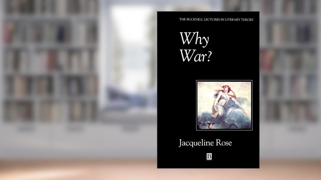 Why War?: Psychoanalysis, Politics and the Return to Melanie Klein, written by Jacqueline Rose