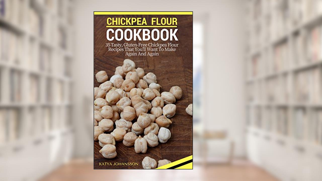 Chickpea Flour Cookbook: 35 Tasty, Gluten-Free Chickpea Flour Recipes That You'll Want To Make Again And Again, written by Katya Johansson