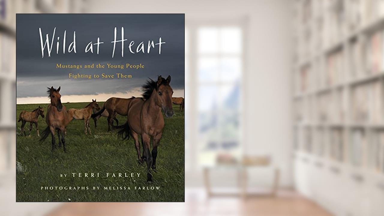 Wild at Heart: Mustangs and the Young People Fighting to Save Them, written by Terri Farley
