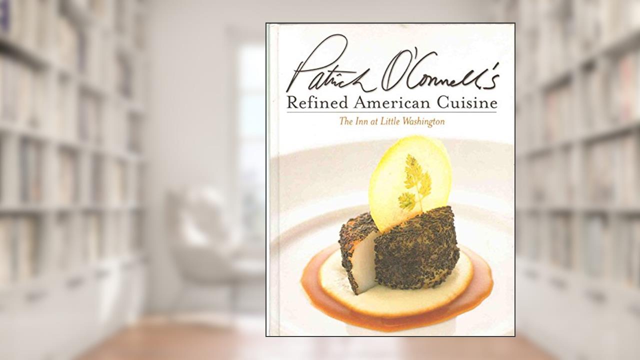 Patrick O'Connell's Refined American Cuisine: The Inn at Little Washington, written by Patrick O'Connell