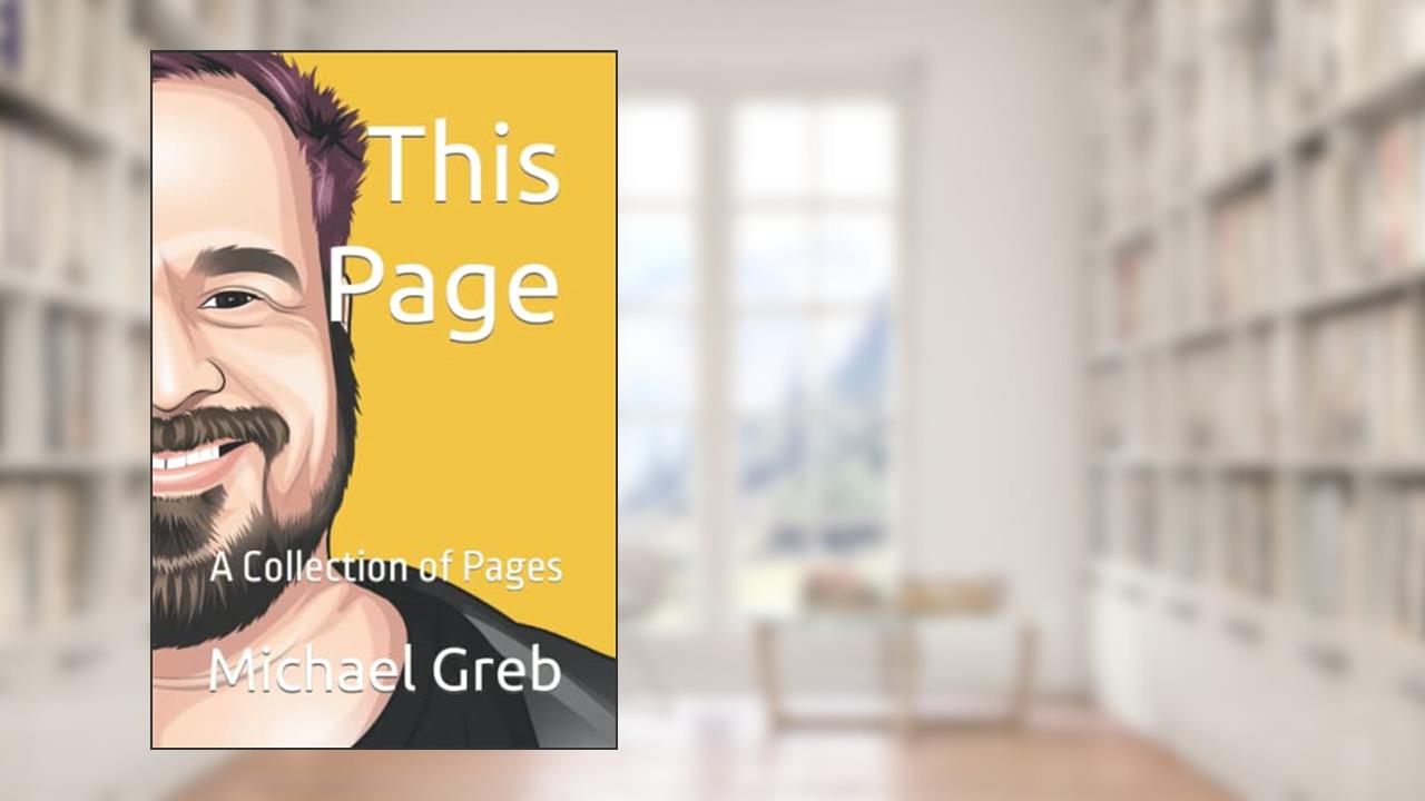 This Page: A Collection of Pages, written by Michael Greb