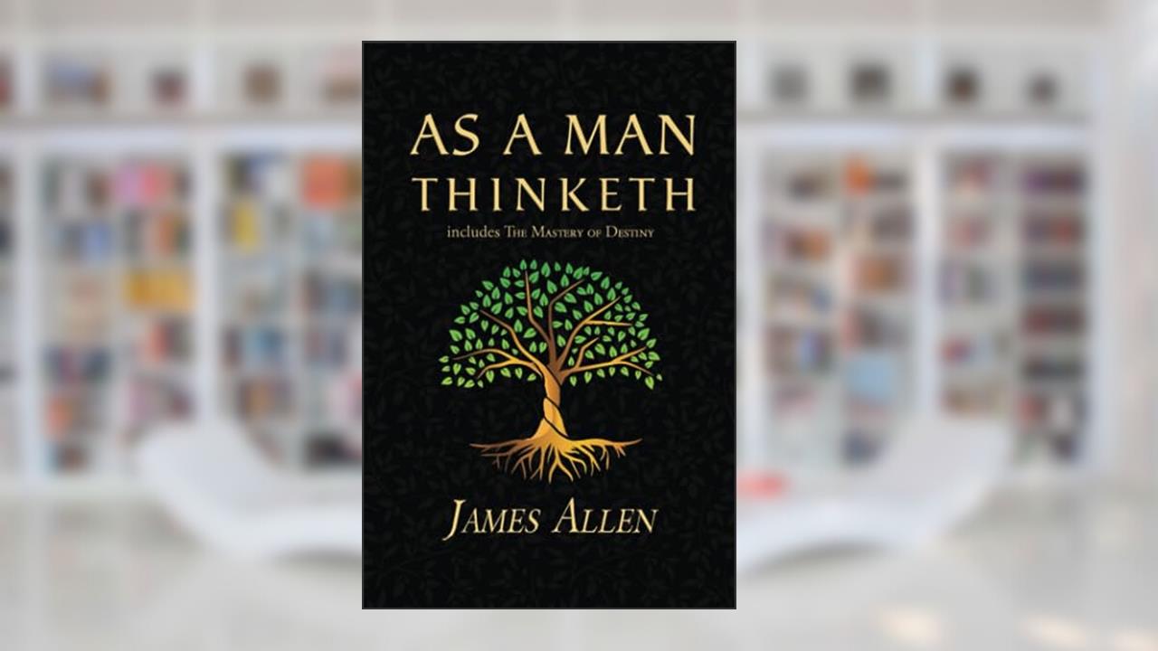 As a Man Thinketh - The Original 1902 Classic (includes The Mastery of Destiny) (Reader's Library Classics), written by James Allen