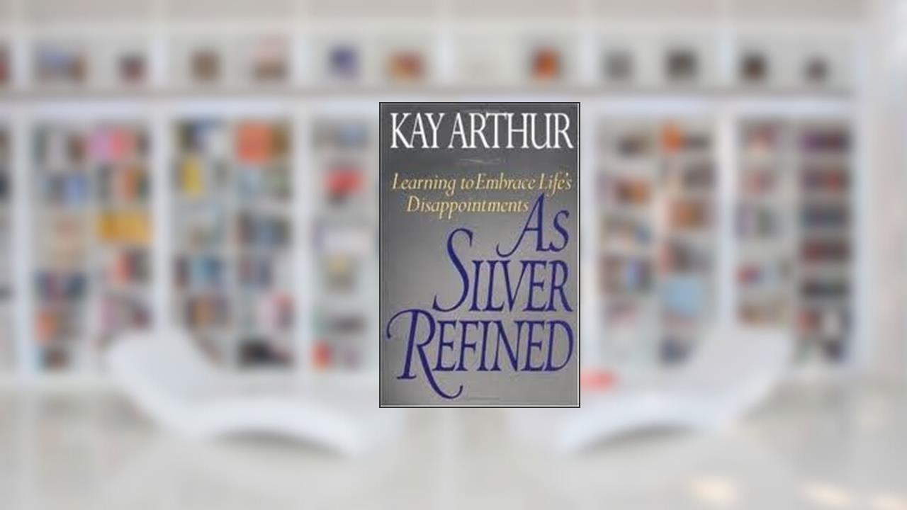 As Silver Refined Publisher: WaterBrook Press, written by Kay Arthur