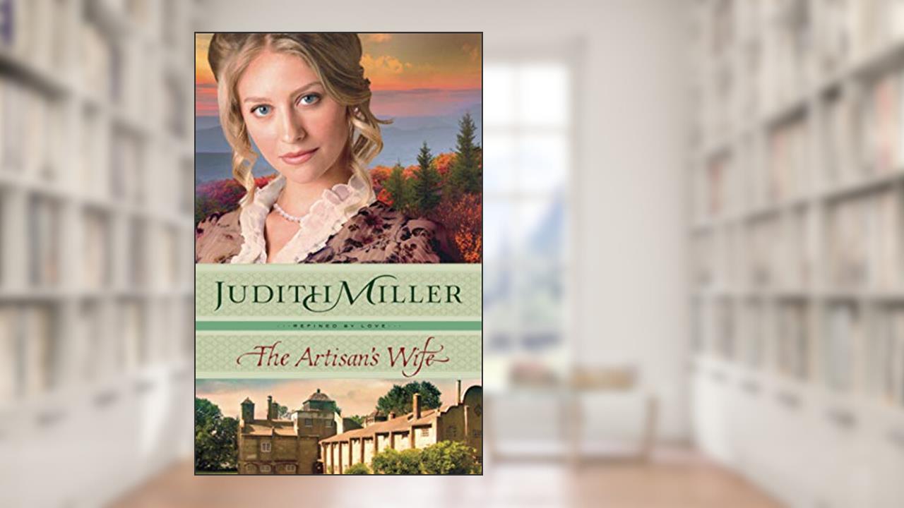 The Artisan's Wife (Refined by Love), written by Judith Miller