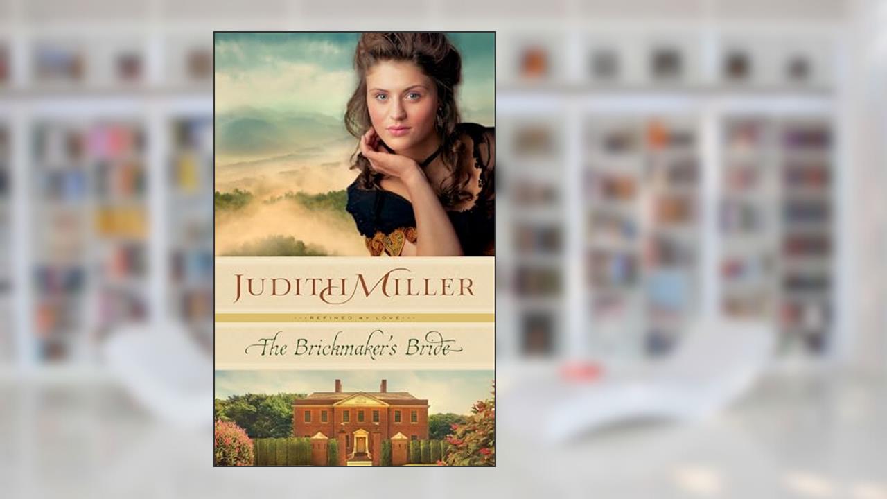 The Brickmaker's Bride (Refined by Love), written by Judith Miller