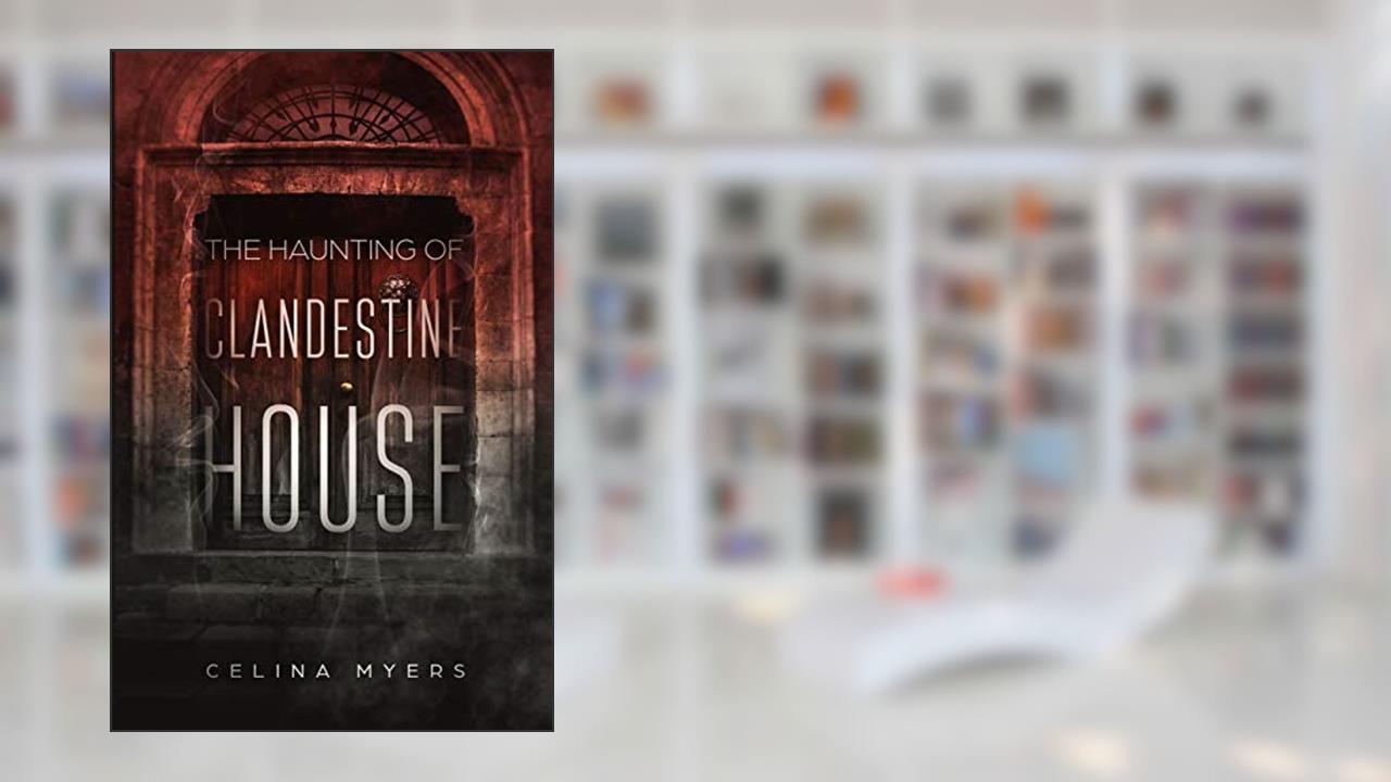 The Haunting Of Clandestine House, written by Celina Myers