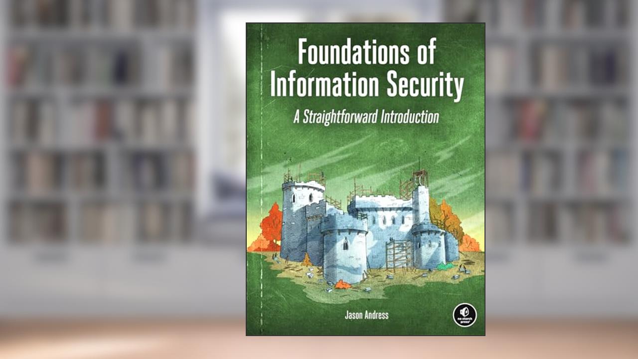 Foundations of Information Security: A Straightforward Introduction, written by Jason Andress