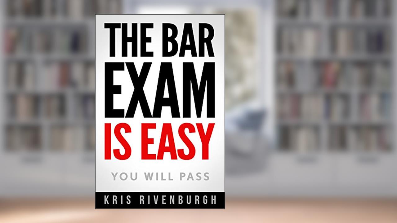 The Bar Exam Is Easy: A Straightforward Guide on How to Pass the Bar Exam with Less Study Time and Save $3,000, written by Kris Rivenburgh