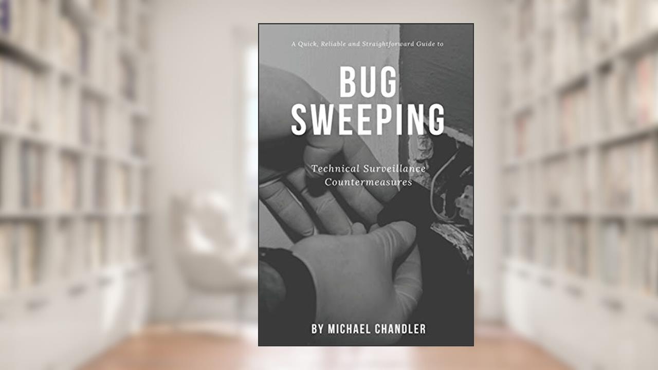 Technical Surveillance Countermeasures: A quick, reliable & straightforward guide to bug sweeping, written by Michael Chandler