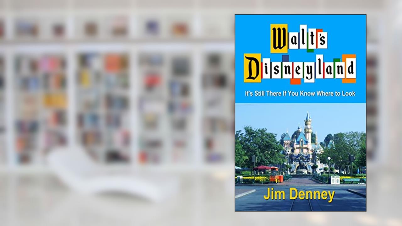 Walt's Disneyland: It's Still There If You Know Where to Look, written by Jim Denney