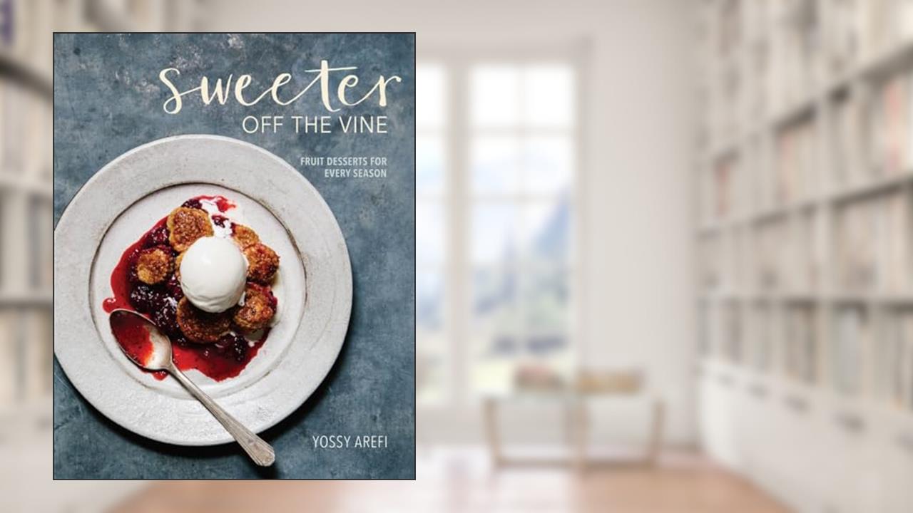 Sweeter off the Vine: Fruit Desserts for Every Season [A Cookbook], written by Yossy Arefi