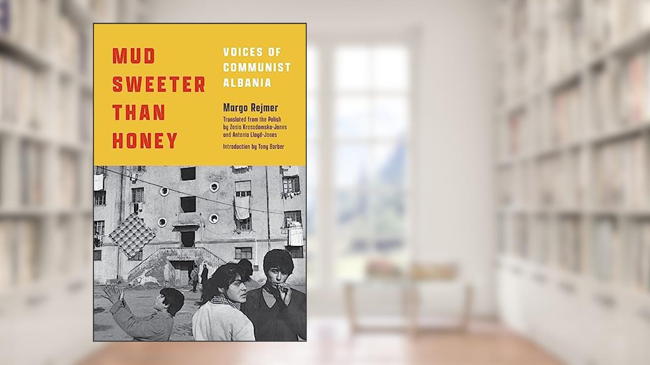 Mud Sweeter than Honey: Voices of Communist Albania, written by Margo Rejmer