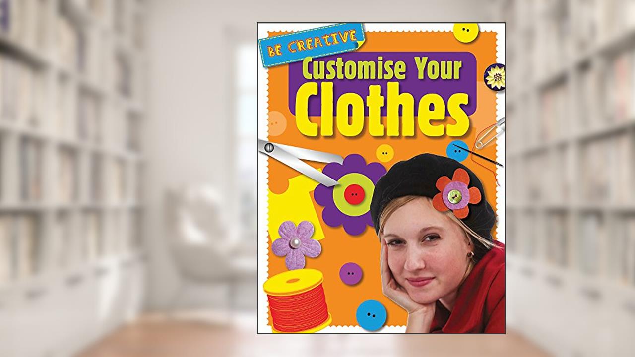 Customise Your Clothes, written by Anna Claybourne
