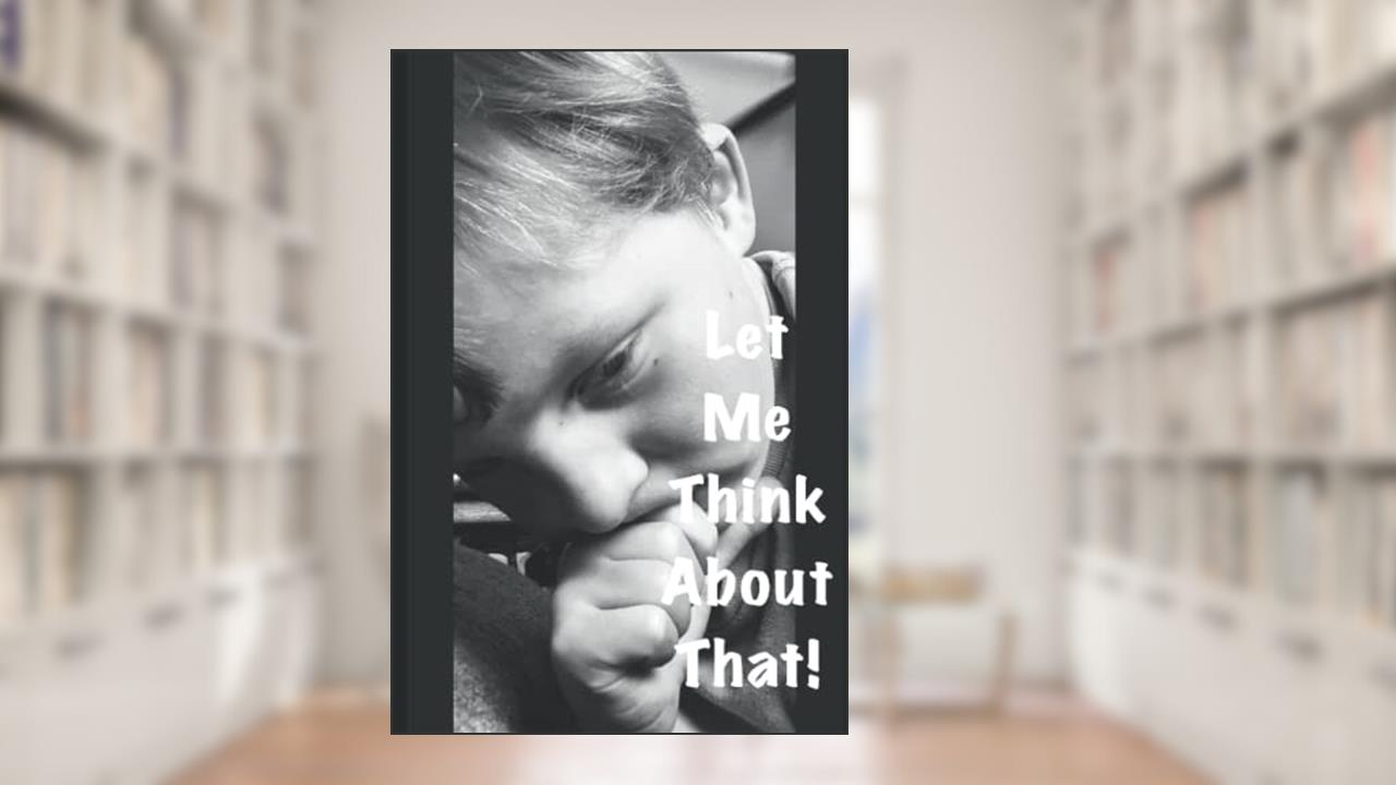 Let Me Think About That!, written by Wild At Heart