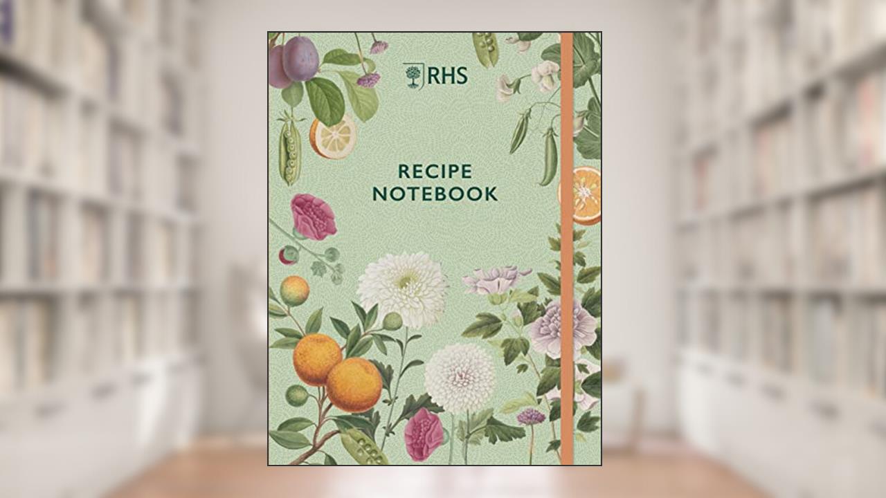 RHS Recipe Notebook, written by Royal Horticultural Society