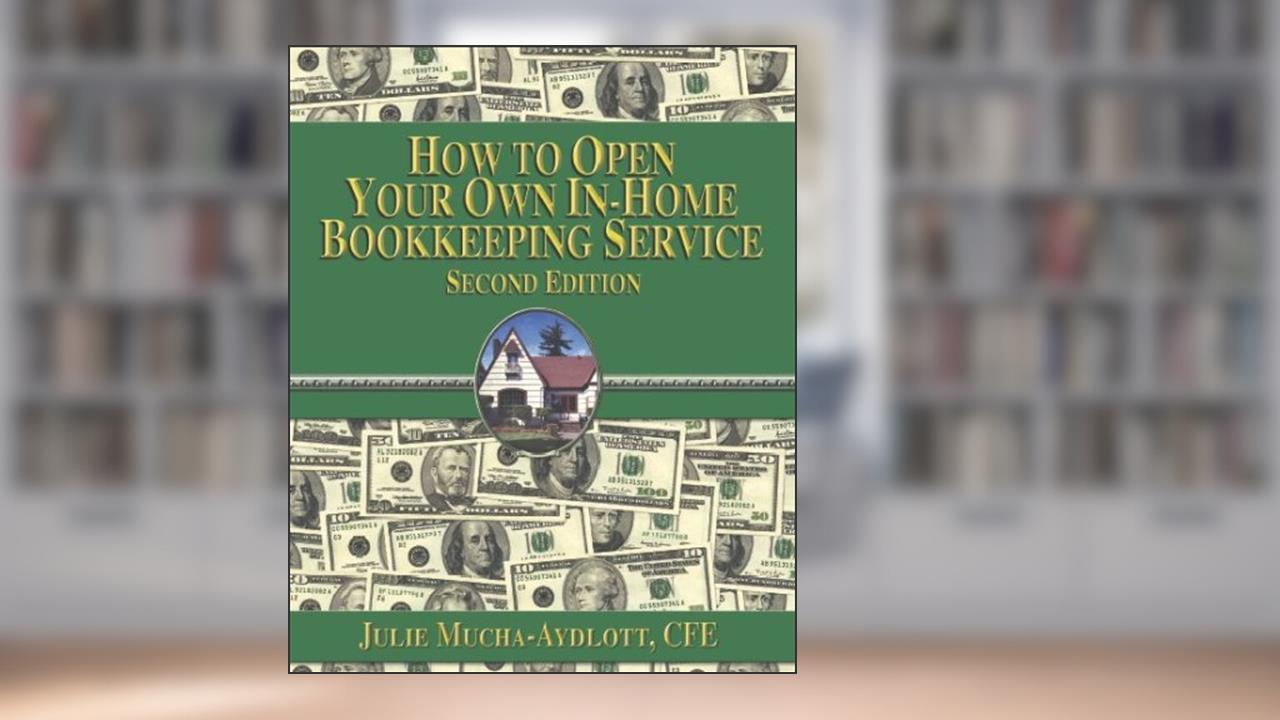 How to Open Your Own In-Home Bookkeeping Service, written by Juile Mucha-aydlott