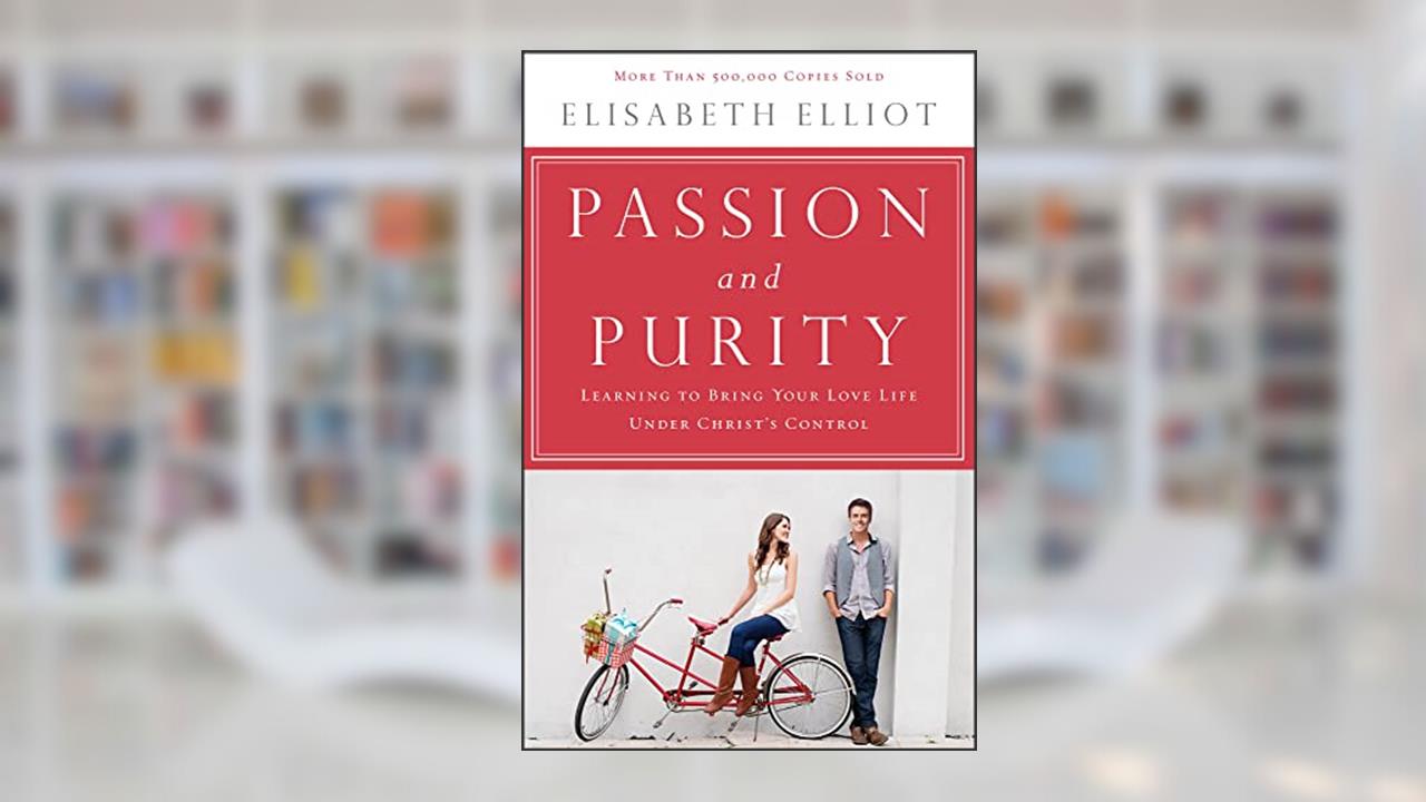 Passion and Purity: Learning to Bring Your Love Life Under Christ's Control, written by Elisabeth Elliot