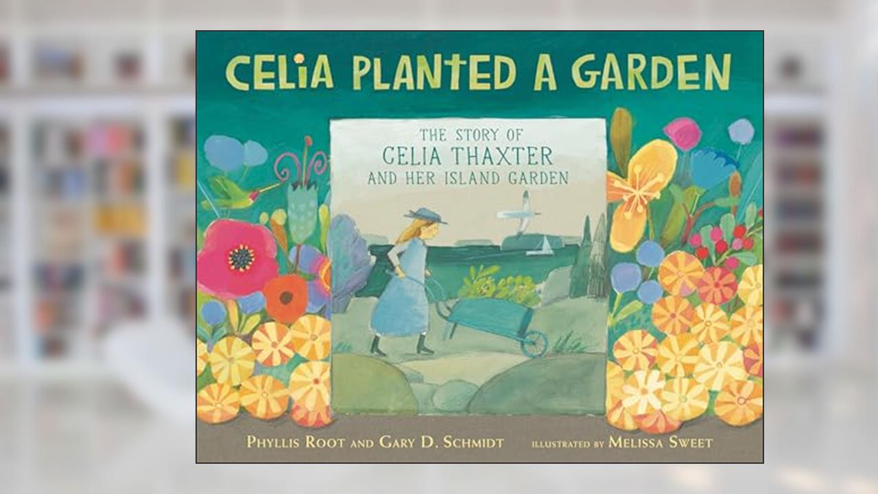 Celia Planted a Garden: The Story of Celia Thaxter and Her Island Garden, written by Phyllis Root; Gary D. Schmidt