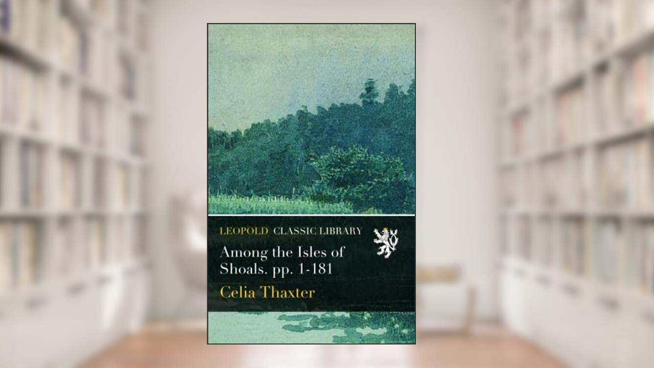 Among the Isles of Shoals. pp. 1-181, written by Celia Thaxter
