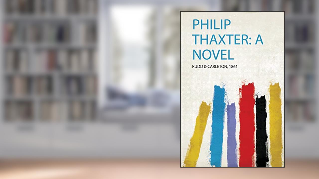 Philip Thaxter: a Novel, written by 1861 Rudd & Carleton