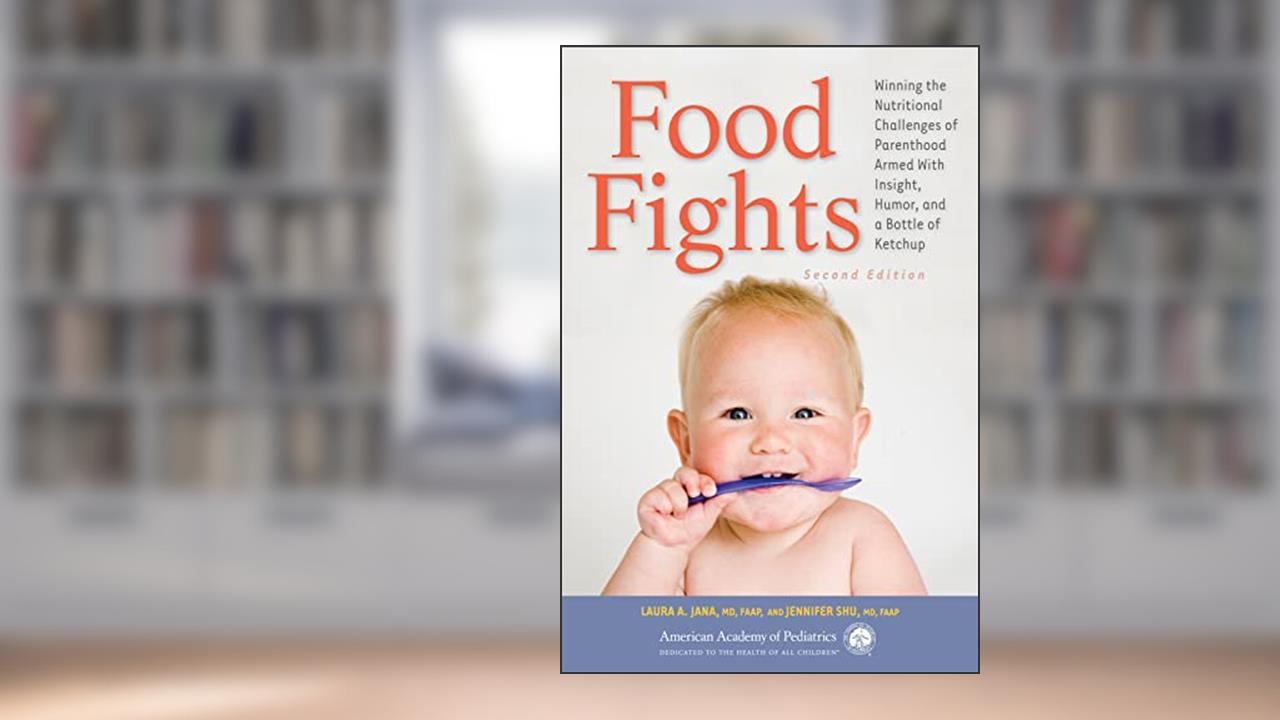 Food Fights: Winning the Nutritional Challenges of Parenthood Armed With Insight, Humor, and a Bottle of Ketchup, written by Laura A. Jana; Jennifer Shu