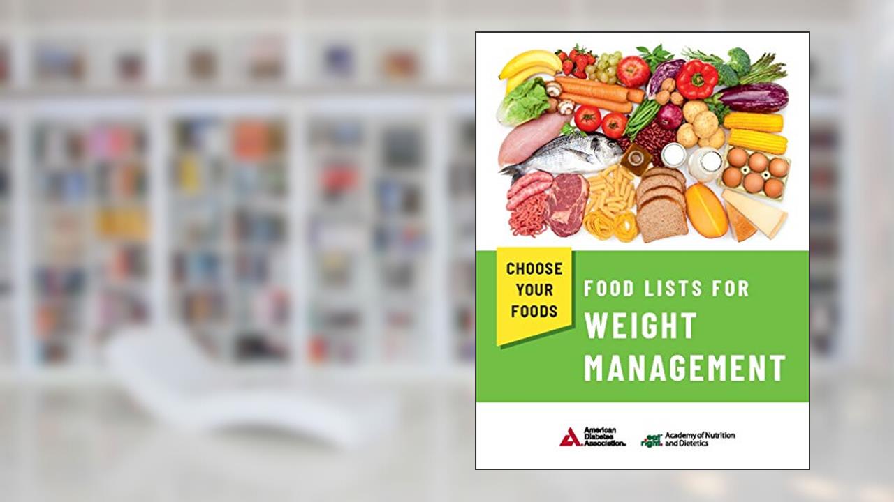 Choose Your Foods: Food Lists for Weight Management, written by Academy of Nutrition and Dietetics; American Diabetes Association