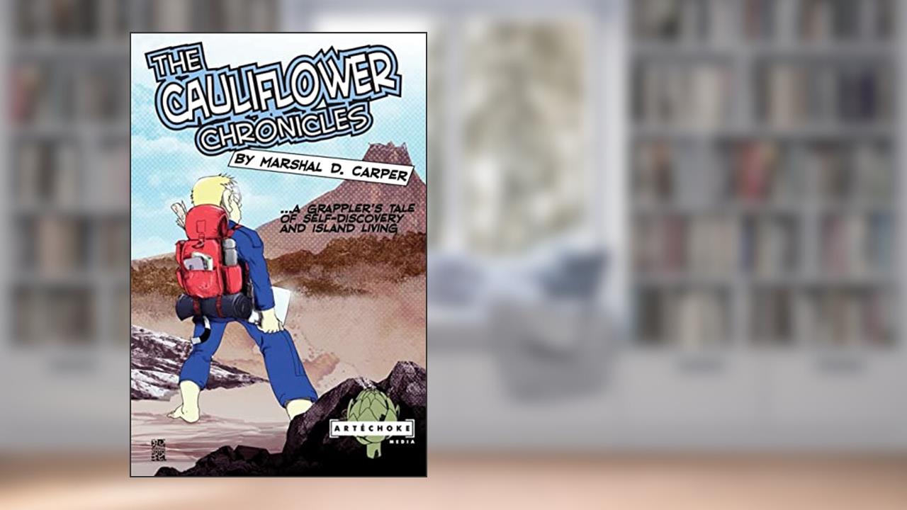 The Cauliflower Chronicles: A Grappler's Tale of Self-Discovery and Island Living, written by Marshal D. Carper